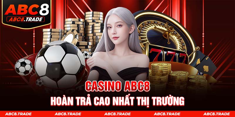 Sảnh Casino abc8 hoàn trả cao nhất thị trường